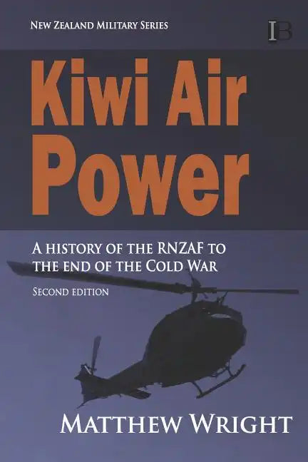 Kiwi Air Power: A history of the RNZAF to the end of the Cold War - Paperback