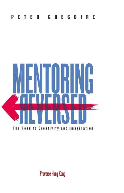 Mentoring Reversed: The Road to Creativity and Imagination - Paperback