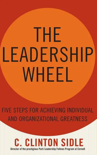 The Leadership Wheel: Five Steps for Achieving Individual and Organizational Greatness - Hardcover