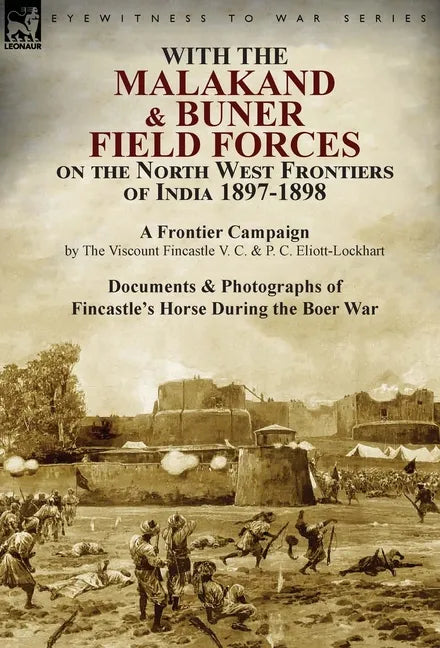 With the Malakand & Buner Field Forces on the North West Frontiers of India 1897-1898: A Frontier Campaign by The Viscount Fincastle V. C. & P. C. Eli - Hardcover