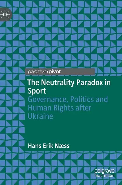 The Neutrality Paradox in Sport: Governance, Politics and Human Rights After Ukraine - Hardcover