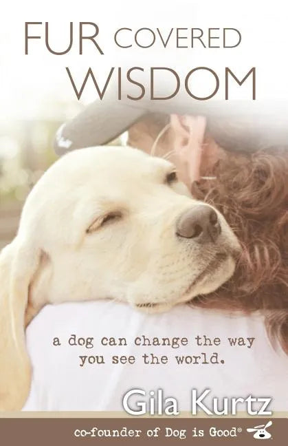 Fur Covered Wisdom: A Dog Can Change the Way You See the World - Paperback
