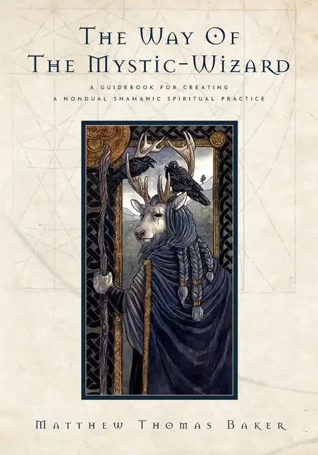 The Way of the Mystic-Wizard: A Guidebook for Creating a Nondual Shamanic Spiritual Practice - Paperback