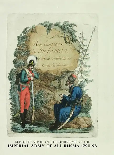 Representation of the Uniforms of the Imperial Army of All Russia 1790-98: Representation des Uniforms de L'armee Imperiale de toutes les Russies - Hardcover