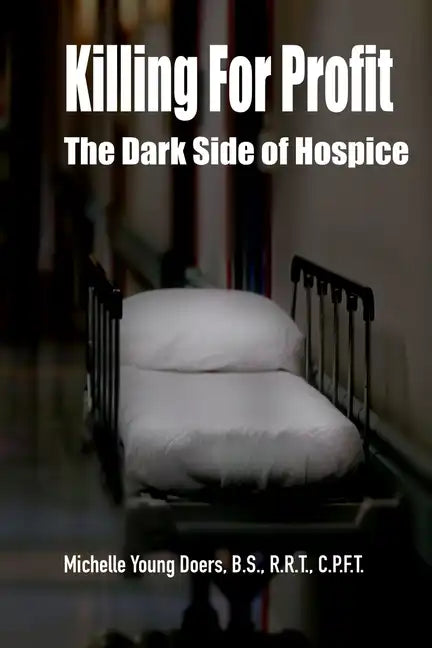 Killing For Profit: The Dark Side of Hospice - Paperback