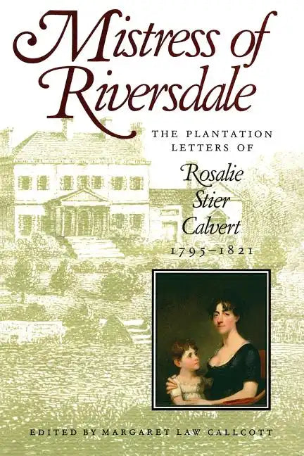 Mistress of Riversdale: The Plantation Letters of Rosalie Stier Calvert, 1795-1821 - Paperback