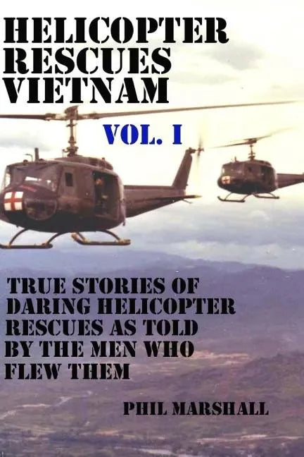 Helicopter Rescues Vietnam: True Stories of Helicopter Rescues as Told by the Men Who Flew Them. - Paperback