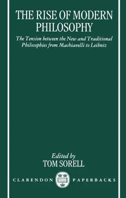 The Rise of Modern Philosophy: The Tension Between the New and Traditional Philosophies from Machiavelli to Leibniz - Paperback