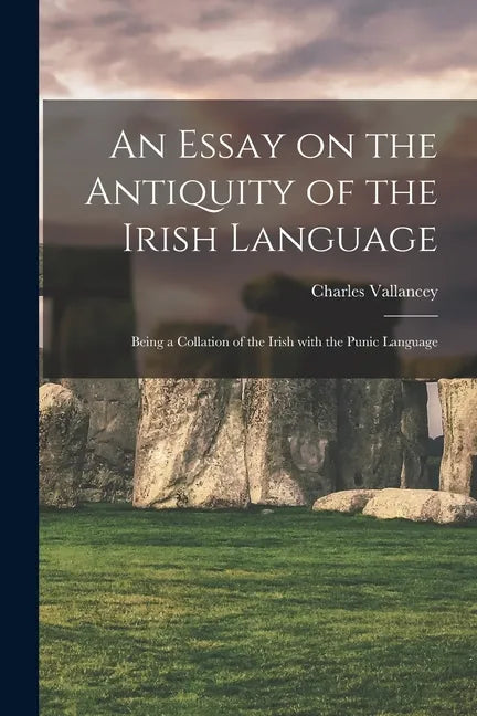 An Essay on the Antiquity of the Irish Language; Being a Collation of the Irish With the Punic Language - Paperback