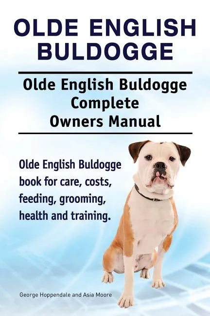 Olde English Bulldogge. Olde English Buldogge Dog Complete Owners Manual. Olde English Bulldogge book for care, costs, feeding, grooming, health and t - Paperback