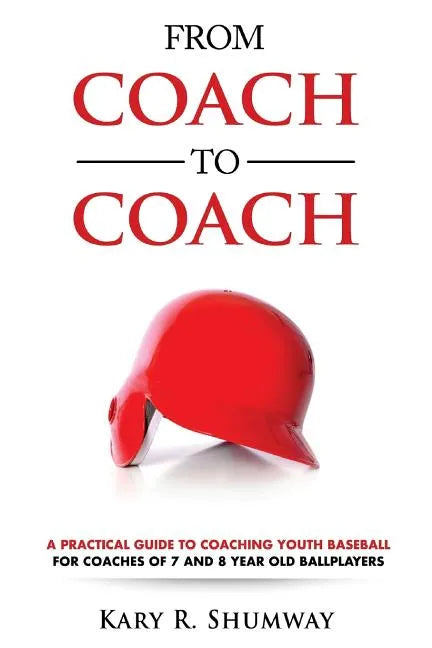 From Coach to Coach: A Practical Guide to Coaching Youth Baseball for Coaches of 7 and 8-year-old Ballplayers - Paperback