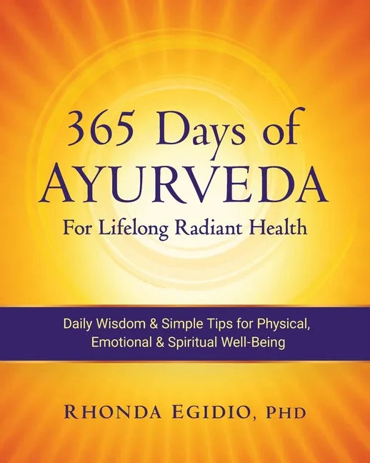 365 Days of Ayurveda for Lifelong Radiant Health: Daily Wisdom & Simple Tips for Physical, Emotional, & Spiritual Well-Being - Paperback