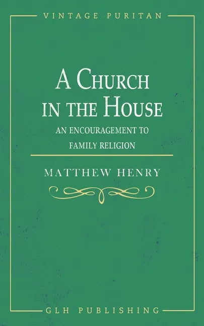 A Church in the House: An Encouragement to Family Religion - Paperback