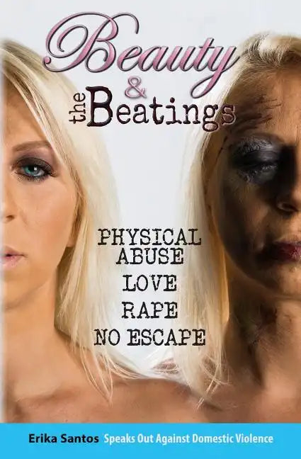 Beauty & the Beatings: Physical Abuse, Love, Rape no Escape. True story about Domestic Violence. - Paperback