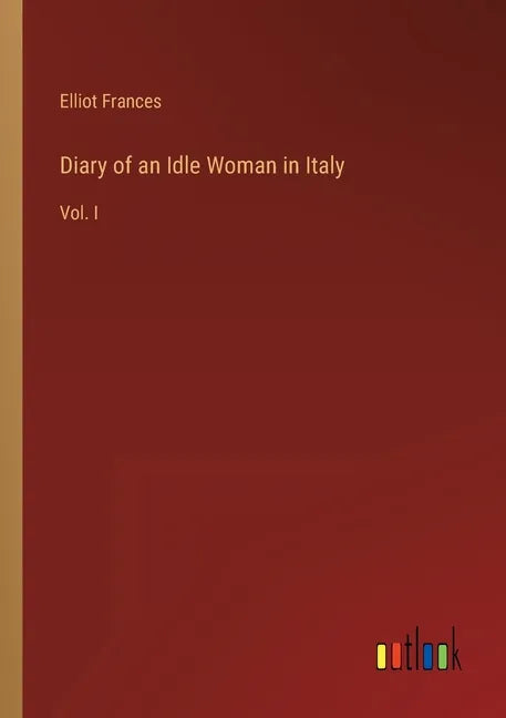 Diary of an Idle Woman in Italy: Vol. I - Paperback