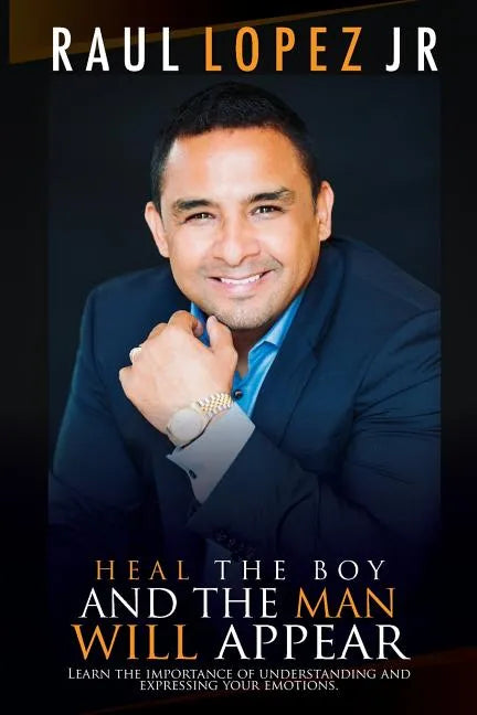 Heal the Boy and the Man Will Appear: Learn to Understand and Express Your Emotions - Paperback