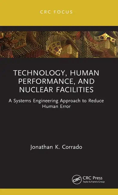 Technology, Human Performance, and Nuclear Facilities: A Systems Engineering Approach to Reduce Human Error - Hardcover