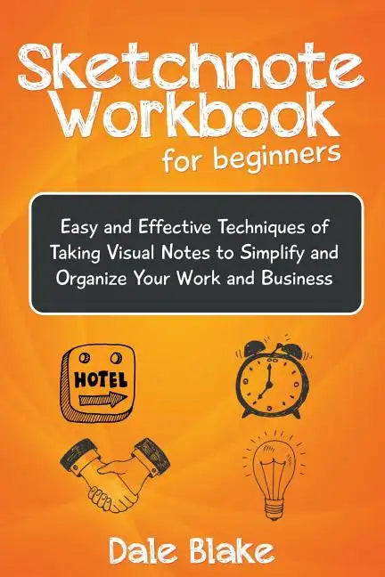 Sketchnote Workbook For Beginners: Easy and Effective Techniques of Taking Visual Notes to Simplify and Organize Your Work and Business - Paperback