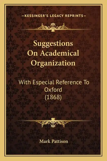 Suggestions on Academical Organization: With Especial Reference to Oxford (1868) - Paperback