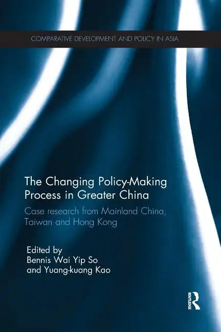 The Changing Policy-Making Process in Greater China: Case Research from Mainland China, Taiwan and Hong Kong - Paperback