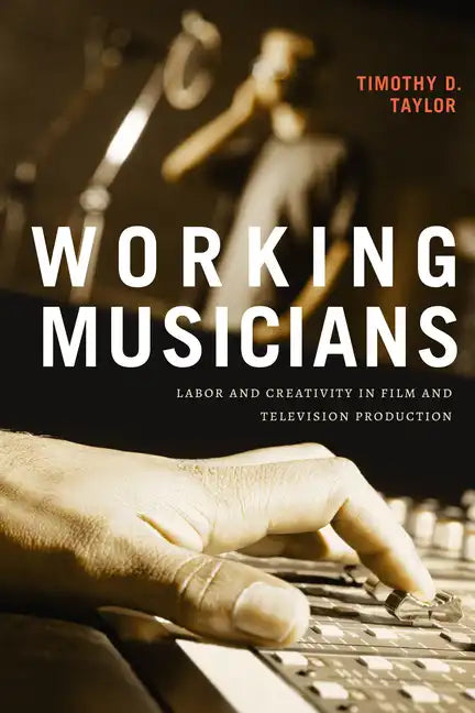 Working Musicians: Labor and Creativity in Film and Television Production - Hardcover