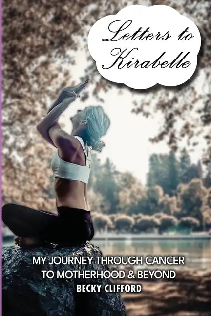 Letters to Kirabelle: My journey through cancer to motherhood & beyond - Paperback