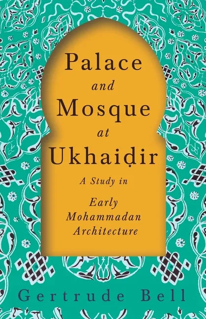Palace and Mosque at Ukhaiḍir - A Study in Early Mohammadan Architecture - Paperback