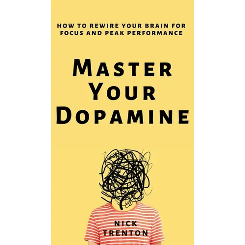 Master Your Dopamine: How to Rewire Your Brain for Focus and Peak Performance - Hardcover