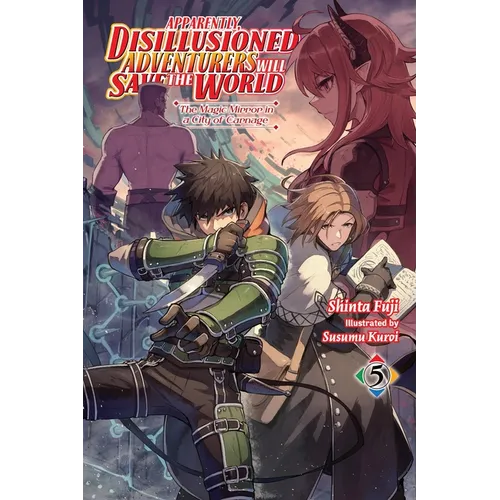 Apparently, Disillusioned Adventurers Will Save the World, Vol. 5 (Light Novel): The Magic Mirror in a City of Carnage - Paperback