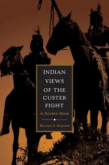 Indian Views of the Custer Fight: A Source Book - Hardcover