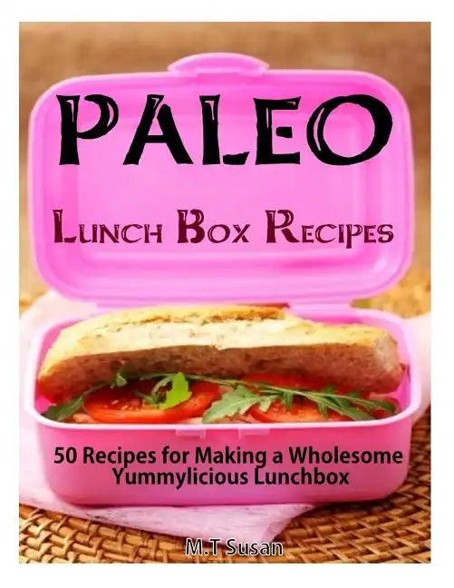 Paleo Lunch Box Recipes: 50 Recipes for Making a Wholesome Yummylicious Lunchbox - Paperback