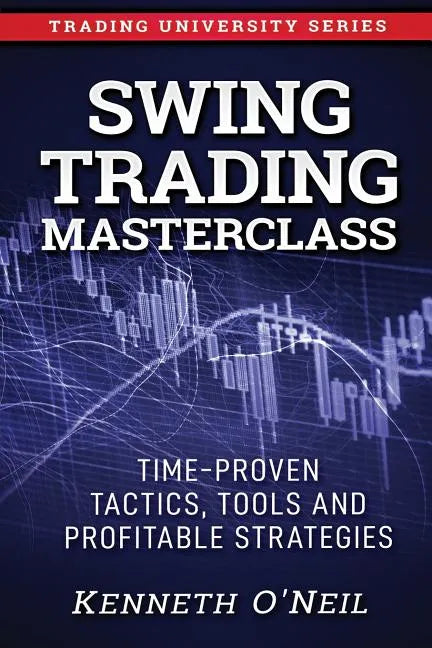Swing Trading Masterclass: Time-Proven Tactics, Tools and Profitable Strategies - Paperback