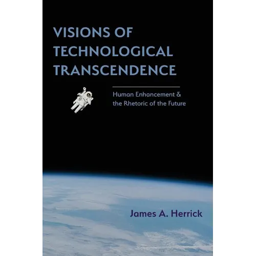 Visions of Technological Transcendence: Human Enhancement and the Rhetoric of the Future - Paperback
