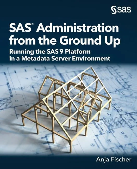 SAS Administration from the Ground Up: Running the SAS9 Platform in a Metadata Server Environment - Paperback