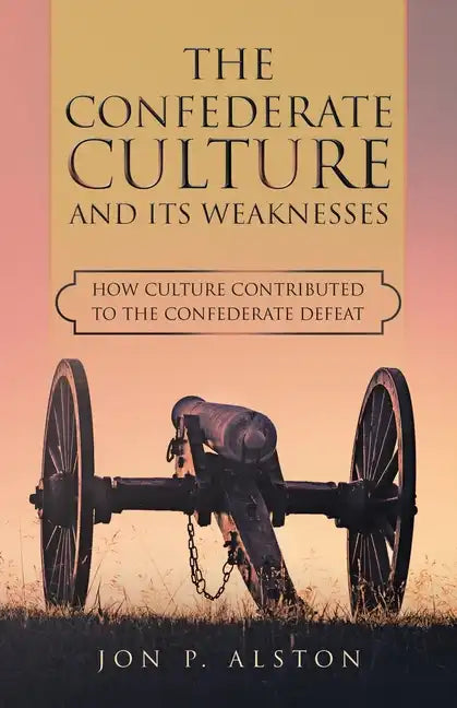 The Confederate Culture and Its Weakenesses: How Culture Contributed to the Confederate Defeat - Paperback