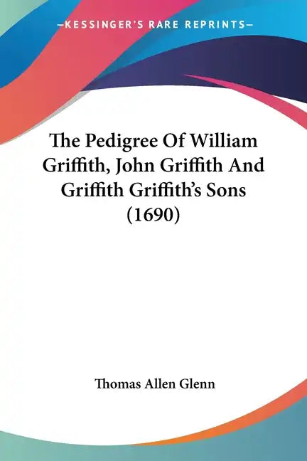 The Pedigree of William Griffith, John Griffith and Griffith Griffith's Sons (1690) - Paperback