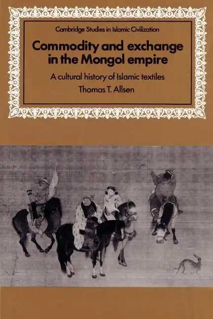 Commodity and Exchange in the Mongol Empire: A Cultural History of Islamic Textiles - Paperback