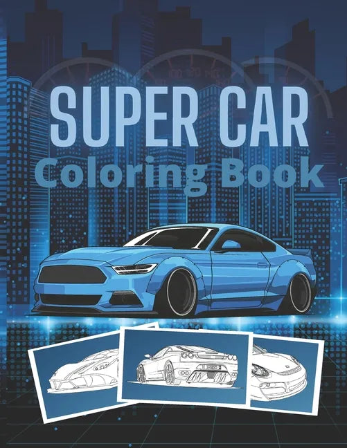 Super Car Coloring Book: Ultimate Exotic Luxury Cars Sport Designs for Kids and Adults For All Ages - Paperback