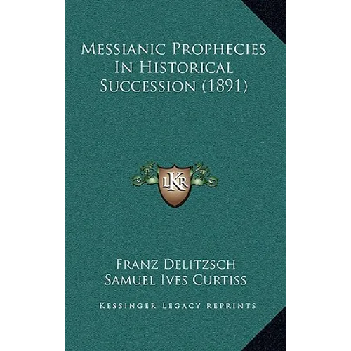 Messianic Prophecies In Historical Succession (1891) - Hardcover