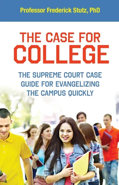 The Case for College: The Supreme Court Case Guide for Evangelizing the Campus Quickly - Paperback