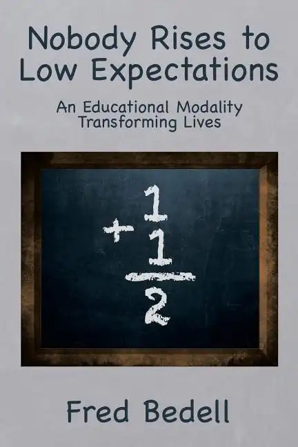 Nobody Rises to Low Expectations: An Educational Modality Transforming Lives - Paperback
