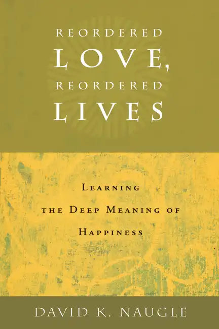 Reordered Love, Reordered Lives: Learing the Deep Meaning of Happiness - Paperback