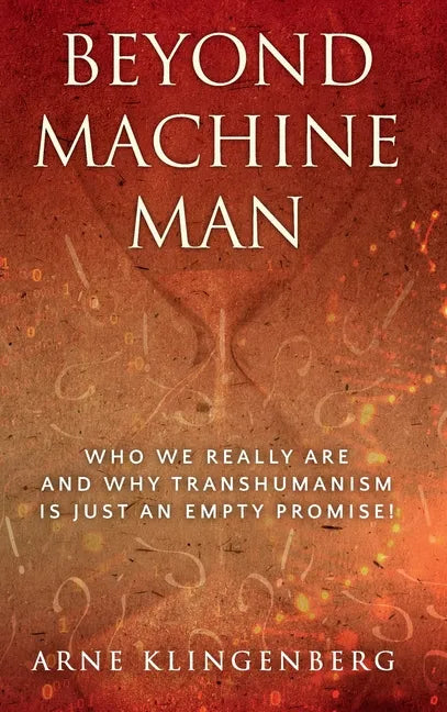 Beyond Machine Man: Who we really are and why Transhumanism is just an empty promise! - Hardcover