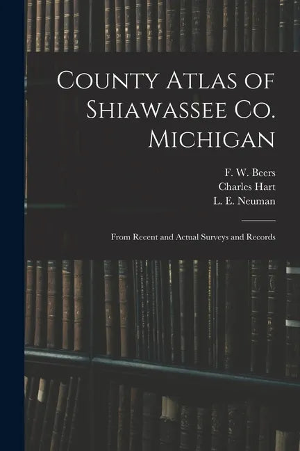 County Atlas of Shiawassee Co. Michigan: From Recent and Actual Surveys and Records - Paperback