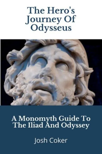 The Hero's Journey Of Odysseus: A Monomyth Guide to the Iliad and Odyssey - Paperback