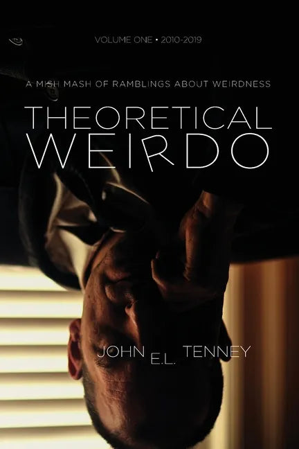 Theoretical Weirdo: A Mish Mash of Ramblings about Weirdness - Paperback