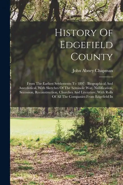 History Of Edgefield County: From The Earliest Settlements To 1897: Biographical And Anecdotical, With Sketches Of The Seminole War, Nullification, - Paperback