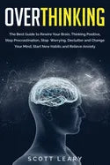 Overthinking: The Best Guide to Rewire Your Brain, Thinking Positive, Stop Procrastination, Stop Worrying, Declutter and Change Your - Paperback