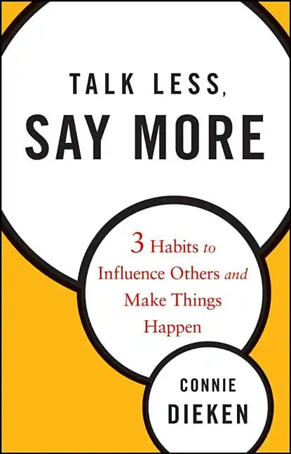 Talk Less, Say More: Three Habits to Influence Others and Make Things Happen - Hardcover