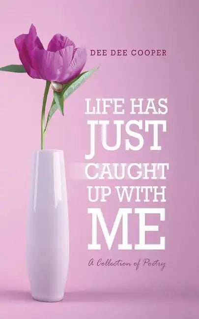 Life Has Just Caught Up with Me: A Collection of Poetry - Paperback